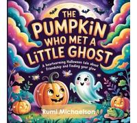 The Pumpkin Who Met A little Ghost: A Heartwarming Halloween Tale About Friendship And Finding Your Hlow