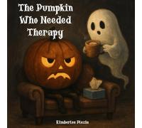The Pumpkin Who Needed Therapy: A not-so-scary story for grown-up kids who feel a little hollow sometimes.