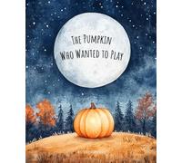 The Pumpkin Who Wanted to Play.: A Cozy Autumn Picture Book.