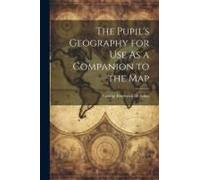 The Pupil's Geography For Use As A Companion To The Map