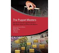 The Puppet Masters: How the Corrupt Use Legal Structures to Hide Stolen Assets and What to Do About It