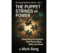 The Puppet Strings of Power: Unmasking the Systems That Poison Mind, Body, and Planet