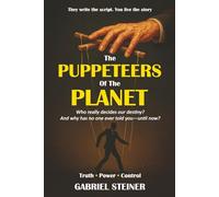 The Puppeteers of the Planet: Who really decides our destiny? And why has no one ever told you-until now?