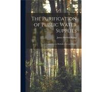 The Purification of Public Water Supplies microform a Comparison in Methods Cost and Results - James Howard 18561939 Bridge - Creative Media Partners LLC James Howard 18561939 BridgeJames Howard 18561