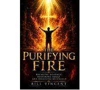 The Purifying Fire Breaking Bondage, Restoring Souls, and Receiving Sevenfold - Bill Vincent - RWG Publishing - ebook (ePub) - Livre