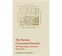 The Puritan Conversion Narrative, Cambridge Studies in American Literature and Culture Patricia Caldwell (Auteur)