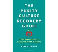 The Purity Culture Recovery Guide The Shame-Free Sex Education You Deserve - Erica Smith - Bloomsbury Academic - ebook (ePub) - Livre