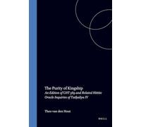 The Purity of Kingship: An Edition of Cht 569 and Related Hittite Oracle Inquiries of Tuthaliya IV