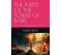 THE PURITY OF THE TOWER OF BABEL: God’s Justice and Mercy in History - From Noah to Lot to Christ