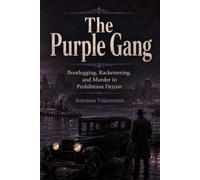 The Purple Gang: Bootlegging, Racketeering, and Murder in Prohibition Detroit