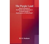 The Purple Land; Being The Narrative Of One Richard Lamb's Adventures In The Banda Orientál, In South America, As Told By Himself