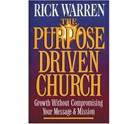 The Purpose-driven Church: Growth Without Compromising Your Message And Mission The Purpose-driven