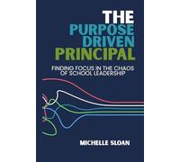 The Purpose-Driven Principal: Finding Focus in the Chaos of School Leadership