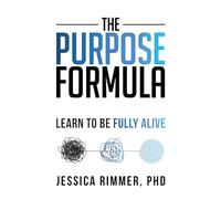 The Purpose Formula: Learn to be Fully Alive