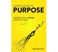 The Purpose Gap: Making Sense of Purpose: Gain Clarity, Build Momentum, and Find Your "Kiran" (n. ray of light)