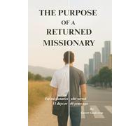 The Purpose Of a Returned MIssionary: For missionaries who served 11 days or 40 years ago.