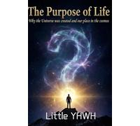 The Purpose of Life: Why the Universe Was Created and Our Place in the Cosmos: a book about why God created the universe and how we were created