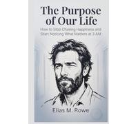The Purpose of Our Life: How to Stop Chasing Happiness and Start Noticing What Matters at 3 AM