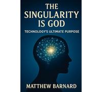 The Purpose of the Universe: Humanity and the Technological Singularity: Singularity
