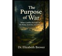 The Purpose of War: What Conflict Reveals in the Body, Systems, and History