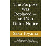 The Purpose Was Replaced - and You Didn’t Notice: Understanding the Quiet Mechanism Behind Invisible Anxiety