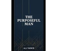 The Purposeful Man: A 30-Day System to Stop Drifting, Discover What You're Actually Building, and Live Like a Man With Direction