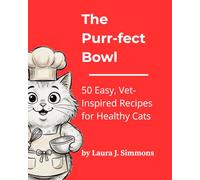 The Purr-fect Bowl: 50 Easy, Vet-Inspired Recipes for Healthy Cats