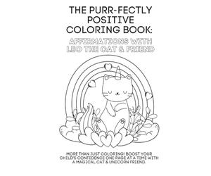 The Purr-fectly Positive Coloring Book: Affirmations with Leo the Cat & Friends: More Than Just Coloring! Boost Your Child's Confidence One Page at a Time with a Magical Cat & Unicorn Friend.