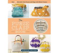 The Purse Clasp Book: Sew 14 Adorable Coin Purses and Bags With Metal Frames: Includes 2 Metal Purse Clasps!