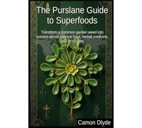 The Purslane Guide to Superfoods: Transform a common garden weed into nutrient-dense survival food, herbal medicine, and DIY crafts