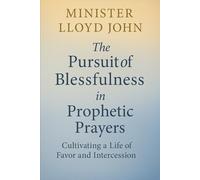 The Pursuit of Blessfulness in Prophetic Prayers: Discover the Power of Spirit-Led Devotion, Favor, and Prophetic Intercession