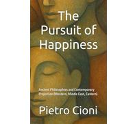 The Pursuit of Happiness: Ancient Philosophies and Contemporary Projection (Western, Middle East, Eastern)
