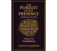 The Pursuit Of His Presence : A Road Map To The Glory: Volume 1 - Foundations