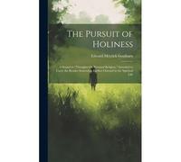 The Pursuit Of Holiness: A Sequel To "Thoughts On Personal Religion," Intended To Carry The Reader Somewhat Farther Onward In The Spiritual Lif