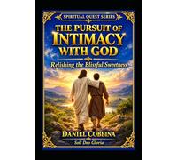 THE PURSUIT OF INTIMACY WITH GOD: Relishing the Blissful Sweetness