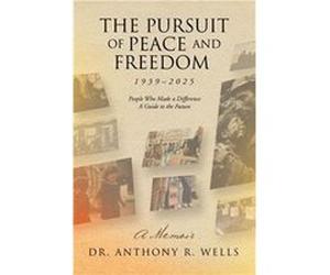 The Pursuit of Peace and Freedom 19392025 People Who Made a Difference A Guide to the Future A Memoir - Dr. Anthony R. Wells - Author Solutions Inc - Livr Dr. Anthony R. WellsDr. Anthony R. Wells (Aut