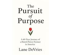 The Pursuit of Purpose: A 40-Year Journey of a Dutch Flower Farmer in America