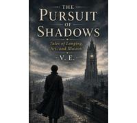 The Pursuit of Shadows: Tales of Longing, Art, and Illusion