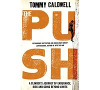 The Push: A Climber's Journey of Endurance, Risk and Going Beyond Limits to Climb the Dawn Wall