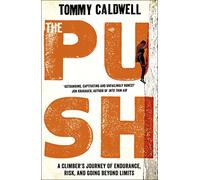 The Push: A Climber's Journey of Endurance, Risk and Going Beyond Limits to Climb the Dawn Wall