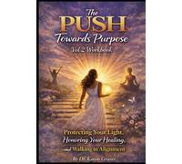 The PUSH Towards Purpose Workbook: Protecting Your Light, Honoring Your Healing and Walking in Alignment