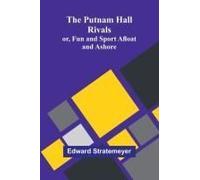 The Putnam Hall Rivals; Or, Fun And Sport Afloat And Ashore