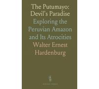 The Putumayo: Devil's Paradise: Exploring the Peruvian Amazon and Its Atrocities