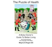 The Puzzle of Health: A Body-Owner’s Guide to Better Living and Understanding the Language of the Body
