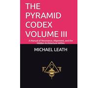 THE PYRAMID CODEX VOLUME III: A Manual of Resonance, Alignment, and the Hidden Architecture Within