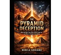The Pyramid Deception: What We Were Told, What Doesn’t Add Up, and Why It Changes Everything