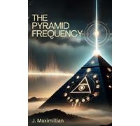 The Pyramid Frequency: Unlocking the Ancient Secrets of Sound, Frequency, and Human Consciousness
