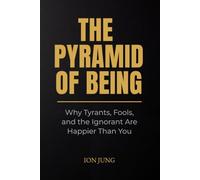 The Pyramid of Being: Why Tyrants, Fools, and the Ignorant Are Happier Than You