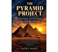 THE PYRAMID PROJECT: Gold, Energy and the Visitors from Beyond