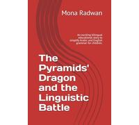 The Pyramids' Dragon and the Linguistic Battle: An exciting bilingual educational story to simplify Arabic and English grammar for children.